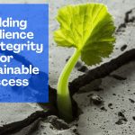 Building Resilience and Integrity for Sustainable Success